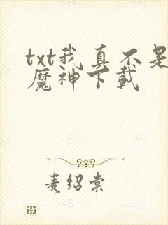 txt我真不是魔神下载