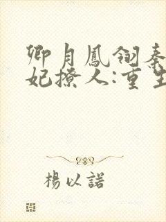 卿月凤翎秦晚医妃撩人:重生嫡女不好惹