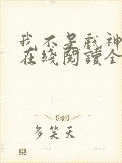 我不是戏神小说在线阅读全文