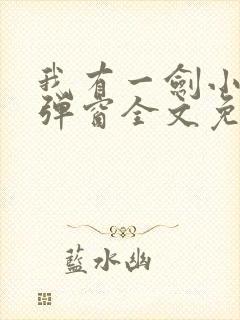 我有一剑小说无弹窗全文免费阅读