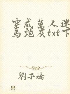 穿成万人迷的竹马炮灰txt下载