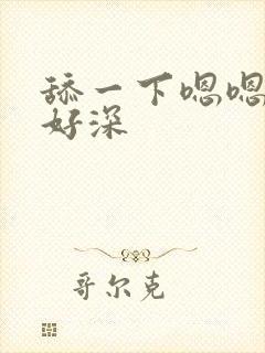 舔一下嗯嗯好大好深封面