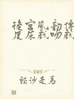 后宫风韵传大尺度床戏吻戏封面