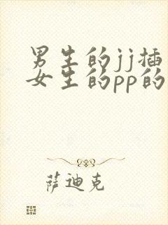 男生的jj插入女生的pp的视频