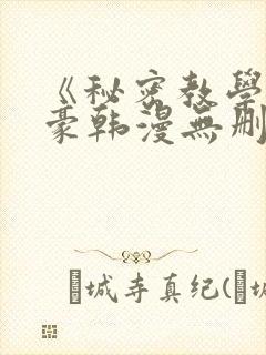 《秘密教学》子豪韩漫无删减