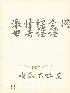 激情综合网 俺也去淫淫