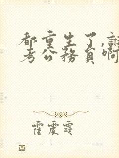 都重生了,谁还考公务员啊封面