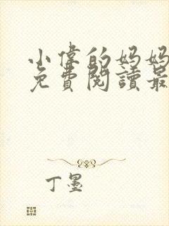 小伟的妈妈全文免费阅读最新章节