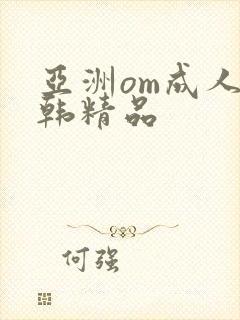 亚洲om成人日韩精品