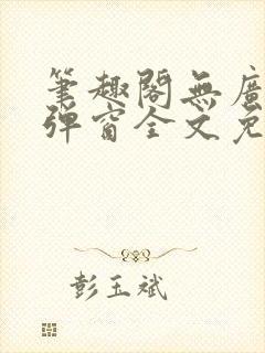 笔趣阁无广告无弹窗全文免费阅读