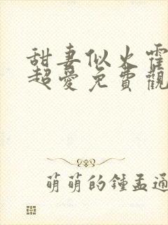 甜妻似火霍爷他超爱免费观看