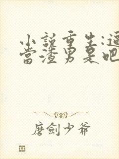 小说重生:逼我当渣男是吧