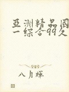 亚洲精品国产第一综合99久久,精品久