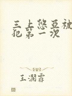 三上悠亚被公侵犯第一次