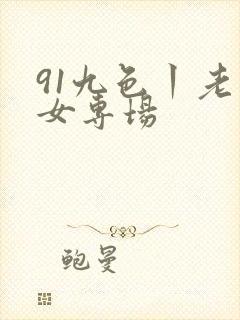 91九色丨老熟女专场