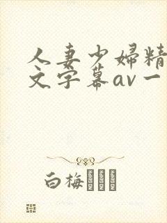 人妻少妇精品中文字幕av一级久久久封面