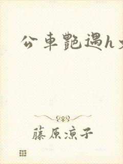 公车艳遇h文