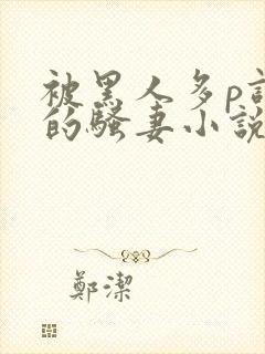 被黑人多p调教的骚妻小说