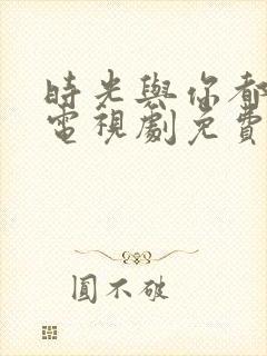 时光与你都很甜电视剧免费观看完整版