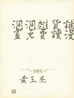 洞洞杂货铺漫画画免费读漫画下拉式土豪漫画