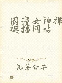 国漫女神裸露无遮挡网站