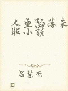 人鱼陷落未删减版小说