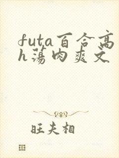 futa百合高h荡肉爽文
