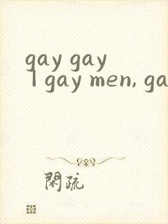 gay gay | gay men, gay men sex