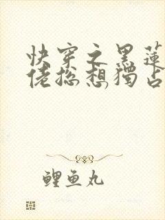 快穿之黑莲花大佬总想独占我小说