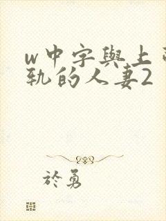 w中字与上司出轨的人妻2