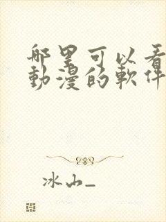 哪里可以看免费动漫的软件