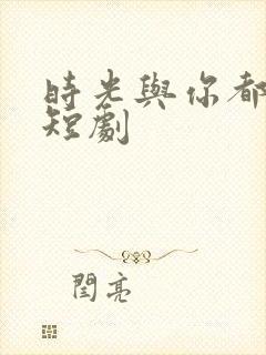 时光与你都很甜短剧