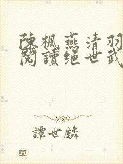 陈枫燕清羽免费阅读绝世武魂最新章节封面