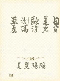 亚洲欧美日韩国产高清免费