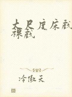 大尺度床戏激情裸戏