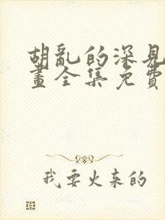 胡乱的深见君漫画全集免费