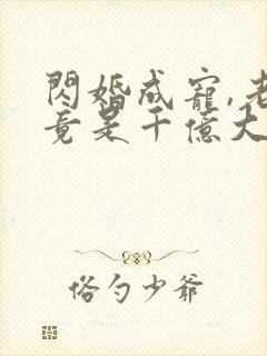 闪婚成宠,老公竟是千亿大佬免费下载