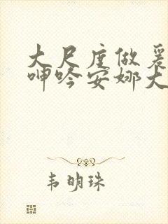 大尺度做爰床戏呻吟安娜大尺度