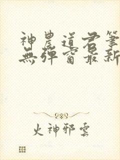 神农道君笔趣阁无弹窗最新章节