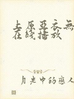 上原亚衣无删减在线播放