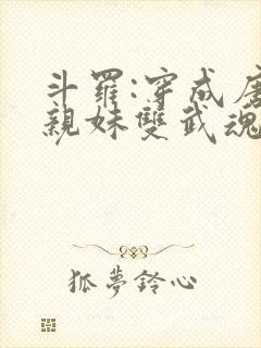 斗罗:穿成唐三亲妹双武魂成神了