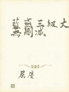 蓝燕三级大尺度无删减