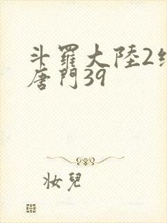 斗罗大陆2绝世唐门39
