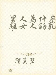 男人为什么喜欢亲女人的乳头