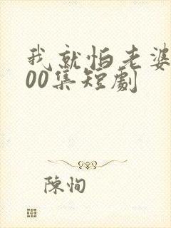 我就怕老婆了100集短剧