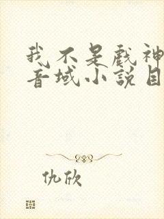 我不是戏神三九音域小说目录