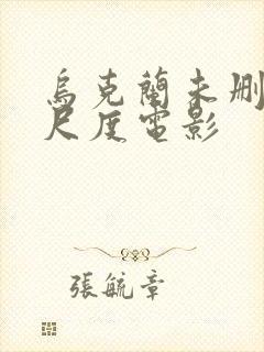 乌克兰未删减大尺度电影