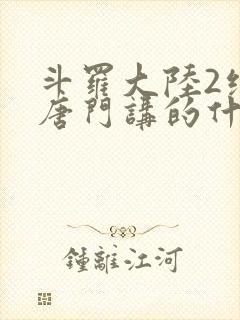 斗罗大陆2绝世唐门讲的什么