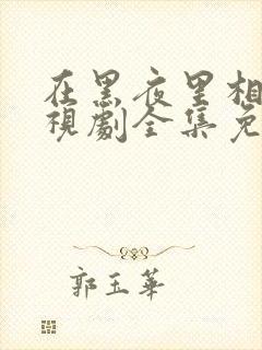 在黑夜里相拥电视剧全集免费观看