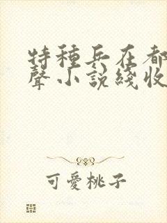 特种兵在都市有声小说线收听刺儿